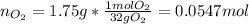 n_{O_2}=1.75 g * \frac{1mol O_2}{32 g O_2} =0.0547 mol
