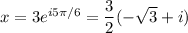 x=3e^{i5\pi/6}=\dfrac32(-\sqrt3+i)