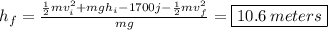 h_f= \frac{\frac{1}{2}mv_i^2+mgh_i-1700j-\frac{1}{2}mv_f^2}{mg} =\boxed{ 10.6\:meters}