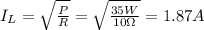 I_L =  \sqrt{\frac{P}{R} }= \sqrt{ \frac{35 W}{10 \Omega} } =1.87 A