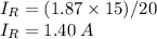 I_R=(1.87\times 15)/20\\I_R=1.40\;A