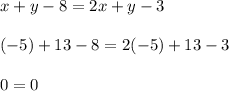 x + y - 8 = 2x + y-3\\\\(-5) +13 -8 = 2 (-5) +13 -3\\\\0 = 0