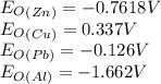 E_O_{(Zn)}=-0.7618V\\E_O_{(Cu)}=0.337V\\E_O_{(Pb)}=-0.126V\\E_O_{(Al)}=-1.662V