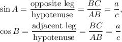 \sin A=\dfrac{\text{opposite leg}}{\text{hypotenuse}}=\dfrac{BC}{AB}=\dfrac{a}{c},\\ \\\cos B=\dfrac{\text{adjacent leg}}{\text{hypotenuse}}=\dfrac{BC}{AB}=\dfrac{a}{c}