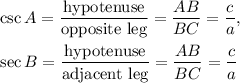 \csc A=\dfrac{\text{hypotenuse}}{\text{opposite leg}}=\dfrac{AB}{BC}=\dfrac{c}{a},\\ \\\sec B=\dfrac{\text{hypotenuse}}{\text{adjacent leg}}=\dfrac{AB}{BC}=\dfrac{c}{a}
