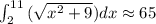 \int_{2}^{11}{(\sqrt{x^{2}+9}})dx\approx 65\\