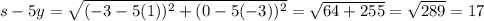 s - 5y =  \sqrt{( - 3 - 5(1)) {}^{2}  + (0 - 5( - 3)) {}^{2} }  =  \sqrt{64 + 255}  =  \sqrt{289}  = 17