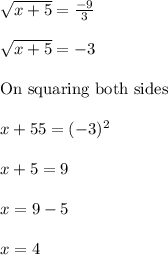 \sqrt{x+5}=\frac{-9}{3}\\\\\sqrt{x+5}=-3\\\\\text{On squaring both sides}\\\\x+55=(-3)^2\\\\x+5=9\\\\x=9-5\\\\x=4