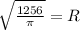 \sqrt{ \frac{1256}{ \pi }}=R