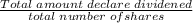 \frac{Total\; amount \; declare\; dividened}{total\; number\; of shares}