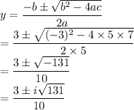 y=\dfrac{-b\pm\sqrt{b^2-4ac}}{2a}\\=\dfrac{3\pm\sqrt{(-3)^2-4\times 5\times7}}{2\times5}\\=\dfrac{3\pm\sqrt{-131}}{10}\\=\dfrac{3\pm i\sqrt{131}}{10}