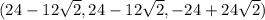 (24-12\sqrt2,24-12\sqrt2,-24+24\sqrt2)