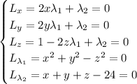 \begin{cases}L_x=2x\lambda_1+\lambda_2=0\\L_y=2y\lambda_1+\lambda_2=0\\L_z=1-2z\lambda_1+\lambda_2=0\\L_{\lambda_1}=x^2+y^2-z^2=0\\L_{\lambda_2}=x+y+z-24=0\end{cases}