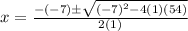 x = \frac{-(-7) \± \sqrt{(-7)^{2} - 4(1)(54)}}{2(1)}