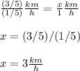\frac{(3/5)}{(1/5)}\frac{km}{h}=\frac{x}{1}\frac{km}{h} \\ \\x=(3/5)/(1/5)\\ \\x=3\frac{km}{h}