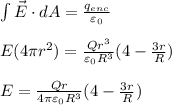 \int \vec{E}\cdot dA=\frac{q_{enc}}{\varepsilon_0}\\\\E(4\pi r^2)=\frac{Qr^3}{\varepsilon_0 R^3}(4-\frac{3r}{R})\\\\E=\frac{Qr}{4\pi \varepsilon_0 R^3}(4-\frac{3r}{R})\\\\