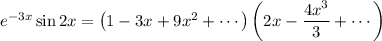 e^{-3x}\sin2x=\left(1-3x+9x^2+\cdots\right)\left(2x-\dfrac{4x^3}3+\cdots\right)