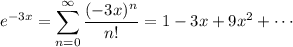 e^{-3x}=\displaystyle\sum_{n=0}^\infty\frac{(-3x)^n}{n!}=1-3x+9x^2+\cdots