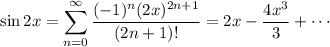 \sin2x=\displaystyle\sum_{n=0}^\infty\frac{(-1)^n(2x)^{2n+1}}{(2n+1)!}=2x-\dfrac{4x^3}3+\cdots