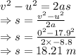 v^2-u^2=2as\\\Rightarrow s=\frac{v^2-u^2}{2a}\\\Rightarrow s=\frac{0^2-17.9^2}{2\times -8.8}\\\Rightarrow s=18.21\ m