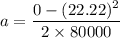 a=\dfrac{0-(22.22)^2}{2\times 80000}