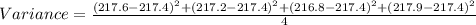 Variance = \frac{(217.6-217.4)^2+(217.2-217.4)^2+(216.8-217.4)^2+(217.9-217.4)^2}{4}