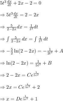 5t^3 \frac{dx}{dt} +2x-2=0 \\  \\ \Rightarrow5t^3 \frac{dx}{dt} =2-2x \\  \\ \Rightarrow \frac{5}{2-2x} dx= \frac{1}{t^3} dt \\  \\ \Rightarrow \int {\frac{5}{2-2x} } \, dx = \int {\frac{1}{t^3}} \, dt \\  \\ \Rightarrow- \frac{5}{2} \ln(2-2x)=- \frac{1}{2t^2} +A \\  \\ \Rightarrow\ln(2-2x)= \frac{1}{5t^2} +B\\  \\ \Rightarrow2-2x=Ce^{\frac{1}{5t^2}} \\  \\ \Rightarrow 2x=Ce^{\frac{1}{5t^2}}+2 \\  \\ \Rightarrow x=De^{\frac{1}{5t^2}}+1