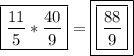 \boxed{\frac{11}{5} * \frac{40}{9} } = \boxed{\boxed{\frac{88}{9} }}
