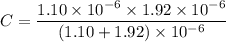 C=\dfrac{1.10\times10^{-6}\times1.92\times10^{-6}}{(1.10+1.92)\times10^{-6}}