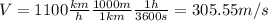 V=1100\frac{km}{h} \frac{1000 m}{1 km} \frac{1 h}{3600 s}=305.55 m/s