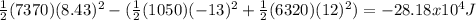 \frac{1}{2}(7370)(8.43)^{2}-(\frac{1}{2}(1050)(-13)^{2}+\frac{1}{2}(6320)(12)^{2} )=-28.18x10^{4}J