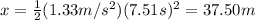 x=\frac{1}{2}(1.33m/s^2)(7.51s)^2=37.50m