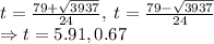 t=\frac{79+\sqrt{3937}}{24},\:t=\frac{79-\sqrt{3937}}{24}\\\Rightarrow t=5.91, 0.67