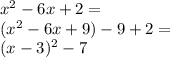 x^2-6x+2= \\&#10;(x^2-6x+9)-9+2= \\&#10;(x-3)^2-7