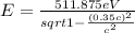 E = \frac{511.875 eV}{sqrt{1-\frac{(0.35c)^{2}}{c^{2}}}}