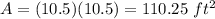 A=(10.5)(10.5)=110.25\ ft^{2}