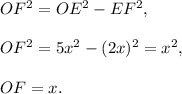 OF^2=OE^2-EF^2,\\ \\OF^2=5x^2-(2x)^2=x^2,\\ \\OF=x.