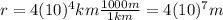 r=4(10)^{4}km \frac{1000 m}{1 km}=4(10)^{7}m