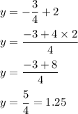 y=-\dfrac{3}{4}+2\\\\y=\dfrac{-3+4\times 2}{4}\\\\y=\dfrac{-3+8}{4}\\\\y=\dfrac{5}{4}=1.25