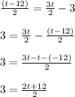 \frac{(t-12)}{2}=\frac{3t}{2}-3\\\\3=\frac{3t}{2}-\frac{(t-12)}{2}\\\\3=\frac{3t-t-(-12)}{2}\\\\3=\frac{2t+12}{2}