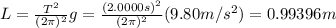 L=\frac{T^2}{(2 \pi)^2}g=\frac{(2.0000 s)^2}{(2 \pi)^2}(9.80 m/s^2)=0.99396 m