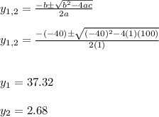 y_{1,2}=\frac{-b \pm \sqrt{b^2-4ac}}{2a} \\ \\ y_{1,2}=\frac{-(-40) \pm \sqrt{(-40)^2-4(1)(100)}}{2(1)} \\ \\ \\ y_{1}=37.32 \\ \\ y_{2}=2.68