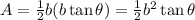 A=\frac{1}{2} b(b\tan\theta)=\frac{1}{2} b^2\tan\theta