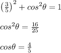 \left (\frac{3}{5} \right )^2+cos^2\theta =1\\\\cos^2\theta =\frac{16}{25}\\\\cos\theta =\frac{4}{5}