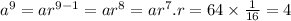 a^9=ar^{9-1}=ar^8=ar^7.r=64\times \frac{1}{16}=4