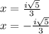 x=\frac{i\sqrt{5} }{3} \\x=-\frac{i\sqrt{5} }{3}