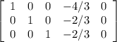 \left[\begin{array}{ccccc}1&0&0&-4/3&0\\0&1&0&-2/3&0\\0&0&1&-2/3&0\end{array}\right]