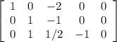 \left[\begin{array}{ccccc}1&0&-2&0&0\\0&1&-1&0&0\\0&1&1/2&-1&0\end{array}\right]