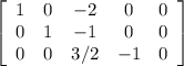 \left[\begin{array}{ccccc}1&0&-2&0&0\\0&1&-1&0&0\\0&0&3/2&-1&0\end{array}\right]
