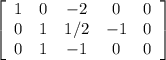 \left[\begin{array}{ccccc}1&0&-2&0&0\\0&1&1/2&-1&0\\0&1&-1&0&0\end{array}\right]